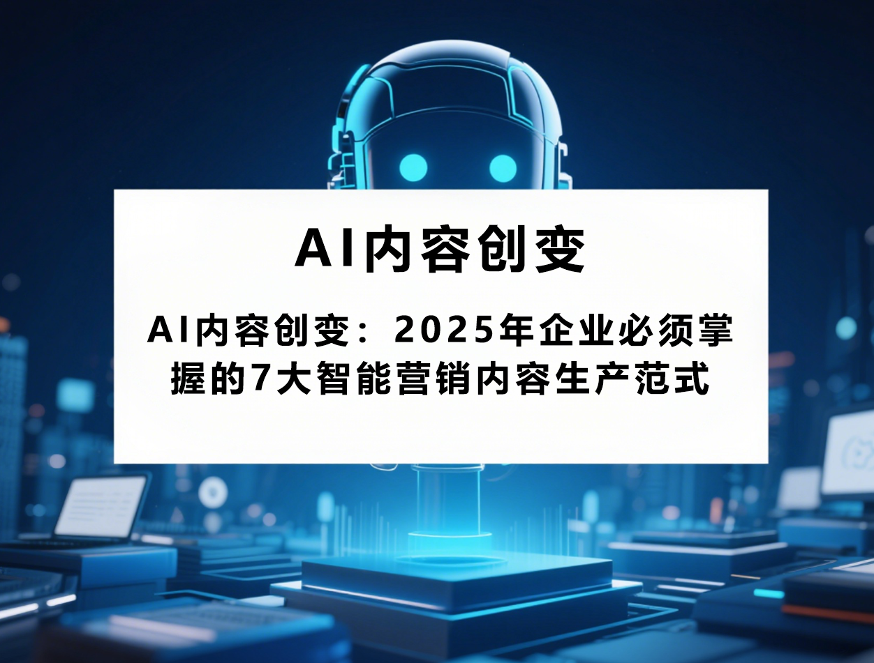 AI内容创变：2025年企业必须掌握的7大智能营销内容生产范式
