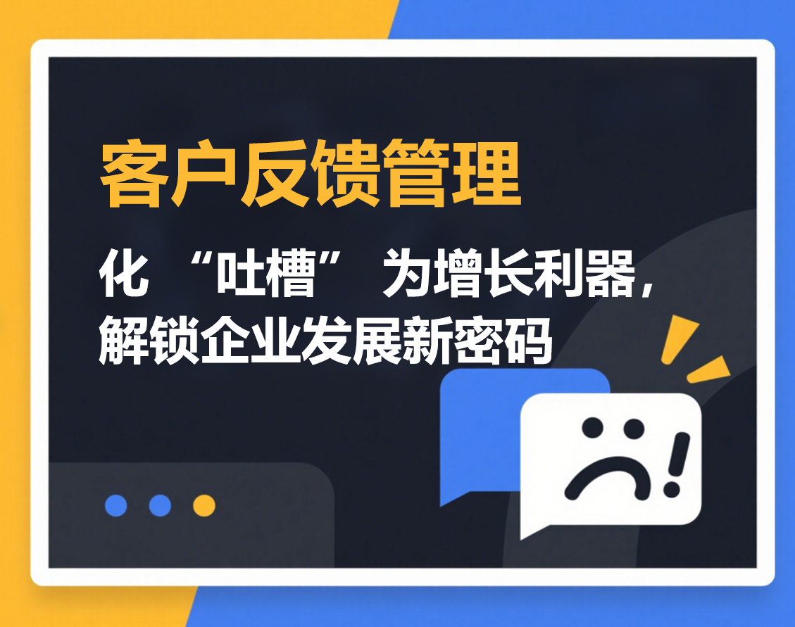 客户反馈管理：化吐槽为增长利器，解锁企业发展新密码